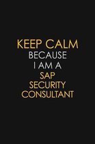 Keep Calm Because I Am A Sap Security Consultant: Motivational: 6X9 unlined 129 pages Notebook writing journal