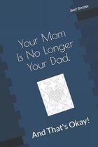 Your Mom Is No Longer Your Dad, And That's Okay!