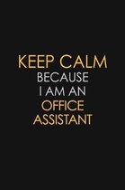 Keep Calm Because I Am An Office Assistant: Motivational: 6X9 unlined 120 pages Notebook writing journal
