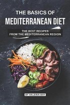 The Basics of Mediterranean Diet: The Best Recipes from The Mediterranean Region