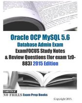 Oracle OCP MySQL 5.6 Database Admin Exam ExamFOCUS Study Notes & Review Questions (for exam 1z0-883): 2015 Edition