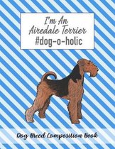 I'm An Airedale Terrier #dog-o-holic: Dog Breed Composition Book