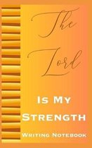The Lord Is My Strength Writing Notebook
