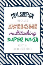 Oral Surgeon Because Awesome Multitasking Super Ninja Isn't A Real Job Title: Funny Appreciation Gift Journal / Notebook / Diary / Birthday or Christm