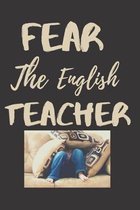 Fear The English Teacher: English Teacher Appreciation Gift Suitable for Teacher Appreciation Week and True Inspiration For Any Educator
