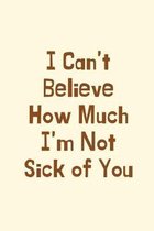 I Can't Believe How Much I'm Not Sick of You: 1st Anniversary Gifts for Her,1st Anniversary Gifts for Girlfriend, Funny Greeting Gifts, Funny Valentin