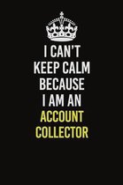 I Can�t Keep Calm Because I Am An Account Collector: Career journal, notebook and writing journal for encouraging men, women and kids. A framew