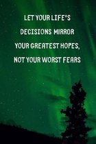 Let Your Life's Decisions Mirror Your Greatest Hopes Not Your Worst Fears: Inspirational Personal Reflection Notebook Reminding You to Pursue Your Dre