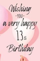 Wishing you a very happy 13th Birthday: Lined Birthday Journal and Unique Greeting Card I Gift Alternative for Women and Men