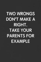Two Wrongs Don't Make a Right. Take Your Parents for Example: Funny Blank Lined Journal - Sarcastic Gift Black Notebook
