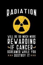 Radiation Will Be So Much More Rewarding If Cancer Screamed While You Destroy It: Chemotherapy Notebook to Write in, 6x9, Lined, 120 Pages Journal