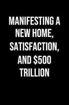 Manifesting A New Home Satisfaction And 500 Trillion: A soft cover blank lined journal to jot down ideas, memories, goals, and anything else that come