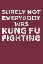 Surely Not Everybody Was Kung Fu Fighting: Lined Notebook
