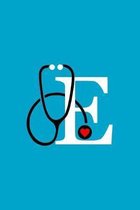 Initial E Monogram Stethoscope Journal: Personalized Notebook with a E on it, Gift for Best Friend Nursing School Graduation, Nurse Practitioner, Doct