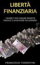 Libert� Finanziaria: I segreti per creare rendite passive e diventare milionario