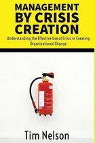 Management by Crisis Creation: Understanding the Effective Use of Crisis in Creating Organizational Change