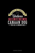 Always Be Yourself Unless You Can Be A Canaan Dog Then Be A Canaan Dog