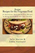 Acorn: Recipes for the Forgotten Food: 25 Nutritious, Delicious & Easy Recipes to Bring Acorn Back into Your Kitchen