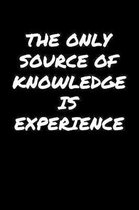 The Only Source Of Knowledge Is Experience: A soft cover blank lined journal to jot down ideas, memories, goals, and anything else that comes to mind.