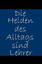 Die Helden des Alltags sind Lehrer: Abschiedsgeschenk f�r Lehrer / mit 120 linierten Seiten f�r einen pers�nlichen Gru� / A5