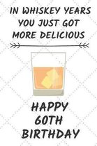 In Whiskey Years You Just Got More Delicious Happy 60th Birthday: 60 Year Old Birthday Gift Journal / Notebook / Diary / Unique Greeting Card Alternat