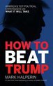 How to Beat Trump: America's Top Political Strategists on What It Will Take