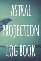 Astral Projection Log Book: The perfect way to record your astral projection experiences, ideal gift for anyone who loves to astral project!