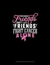 Because Friends Dont Let Friends Fight Breast Cancer Alone