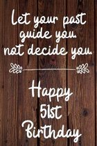 Let your past guide you not decide you 51st Birthday: 51 Year Old Birthday Gift Journal / Notebook / Diary / Unique Greeting Card Alternative