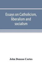 Essays on catholicism, liberalism and socialism