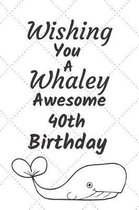 Wishing You A Whaley Awesome 40th Birthday: 40 Year Old Birthday Gift Pun Journal / Notebook / Diary / Unique Greeting Card Alternative