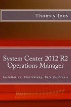 System Center 2012 R2 Operations Manager: Installation, Einrichtung, Betrieb, Praxis