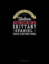 Always Be Yourself Unless You Can Be A Brittany Spaniel Then Be A Brittany Spaniel: Quilting Journal