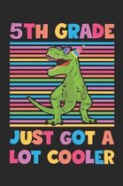 5th Grade Just Got A Lot Cooler - Dinosaur Back To School Gift - Notebook For Fifth Grade Boys - Boys Dinosaur Writing Journal: Medium College-Ruled J