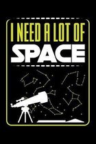 I Need A Lot Of Space: A5 Notizbuch f�r Hobbyastronomen und Astronomie und Wissenschaft Begeisterte