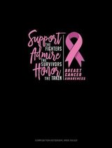 Support The Fighters Admire The Survivors Honor The Taken Breast Cancer Awareness: Composition Notebook
