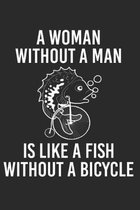 A Woman Without A Man Is Like A Fish Without A Bicycle: Notebook 6x9 Gratitude Journal 120 Pages Paper Notebook - Journal - Manuscript - Scratchbook -