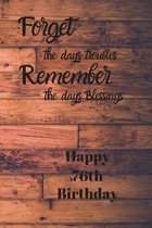 Forget the days troubles Remember the days Blessings Happy 76th Birthday: Forget the days troubles 76th Birthday Card Quote Journal / Notebook / Diary