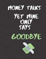 Money talks yet mine only says goodbye: Finance Monthly & Weekly Budget Planner - Debt Log- Expense Tracker Bill Organizer Journal Notebook - Budget P