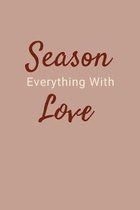 Season Everything With Love: Stylish Blank Recipe Book to Write In, Medium Sized A5 (6'' x 9'') 100 Pages, Durable Softcover Paperback / Notebook For