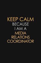 Keep Calm Because I Am A Media Relations Coordinator: Motivational: 6X9 unlined 129 pages Notebook writing journal