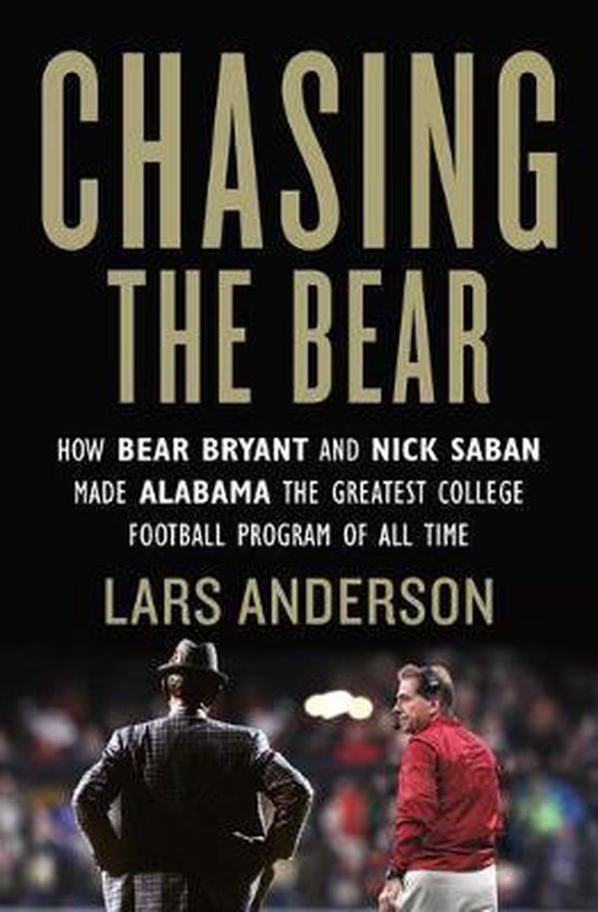 Chasing the Bear How Bear Bryant and Nick Saban Made Alabama ... - cover