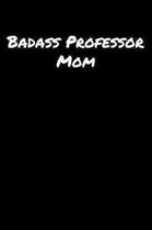 Badass Professor Mom: A soft cover blank lined journal to jot down ideas, memories, goals, and anything else that comes to mind.