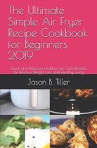 The Ultimate Simple Air Fryer Recipe Cookbook for Beginners 2019