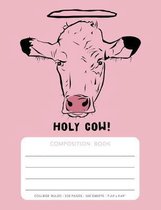 Composition Book - Holy Cow!: College Ruled - 200 pages - 100 Sheets - 7.44''x 9.69''