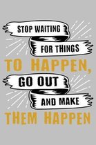 Stop waiting for things to happen go out and make them happen: 100 Page Bank Line journal notebook with 2019 planner calendar Lined Journal for Taking