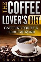 The Coffee Lover's Diet: Caffeine for the Creative Mind