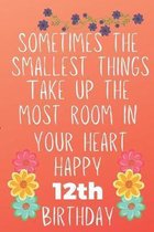 Sometimes The Smallest Things Take Up The Most Room In Your Heart Happy 12th Birthday: Funny 12th Birthday Gift Flower Floral Small things make the bi