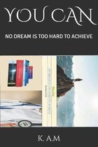 You Can: No Dream Is Too Hard to Achieve