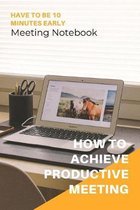 How To Achieve Productive Meeting: Meeting Notebook For Meeting Minutes And Organize With Meeting Focus, Action Items, Follow Up Notes - 160 Pages of